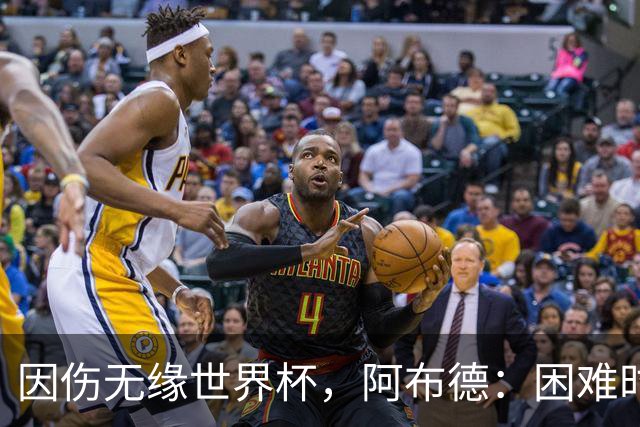 因伤无缘世界杯，阿布德：困难时刻，信仰、耐心和感恩尤为重要
