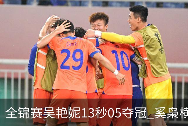 全锦赛吴艳妮13秒05夺冠 奚枭横夺双冠徐卓一问鼎