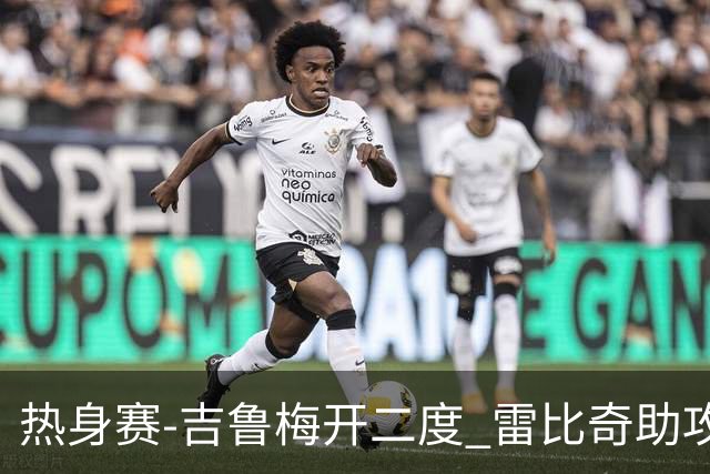 热身赛-吉鲁梅开二度 雷比奇助攻 AC米兰2-1首胜